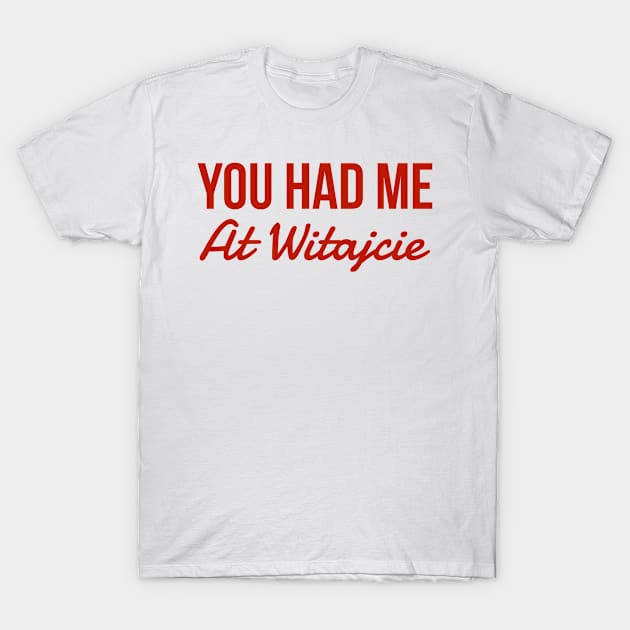 You had me at Witajcie T-Shirt by MessageOnApparel